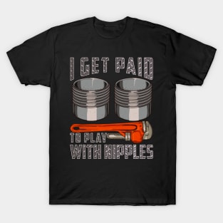 Pipefitter I Get Paid To Play With Nipples T-Shirt